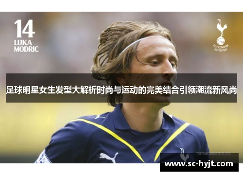 足球明星女生发型大解析时尚与运动的完美结合引领潮流新风尚