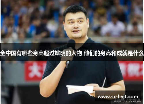 全中国有哪些身高超过姚明的人物 他们的身高和成就是什么