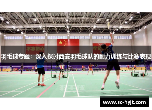 羽毛球专题：深入探讨西安羽毛球队的耐力训练与比赛表现