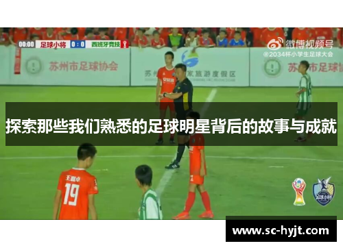 探索那些我们熟悉的足球明星背后的故事与成就