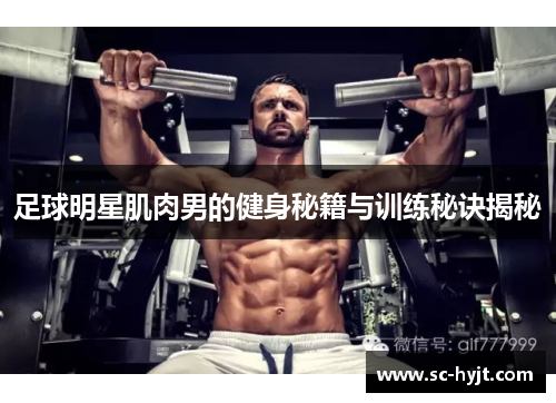 足球明星肌肉男的健身秘籍与训练秘诀揭秘